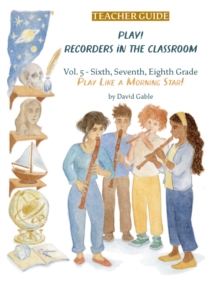 Play! Recorders in the Classroom : Volume 5: Sixth, Seventh and Eighth Grade Teacher's Edition