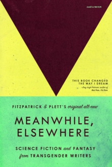 Meanwhile, Elsewhere : Science Fiction & Fantasy from Transgender Writers (Portable Edition)