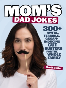Mom's Dad Jokes : 300+ awful, terrible, groan-inducing gut busters for the whole family