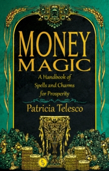 Money Magic : A Handbook of Spells and Charms for Prosperity