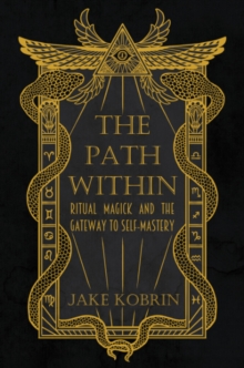 The Path within : Ritual Magick and the Gateway to Self-Mastery