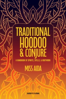 Traditional Hoodoo & Conjure : A Handbook of Spirits, Spells, & Rootwork