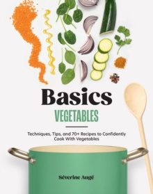 Basics: Vegetables : Techniques, Tips, and 70+ Recipes to Confidently Cook with Vegetables