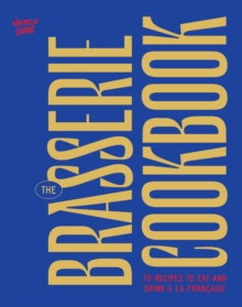 The Brasserie Cookbook : 70 Recipes to Drink and Eat A La Francaise