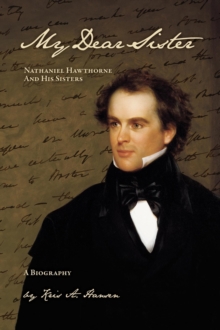 My Dear Sister: Nathaniel Hawthorne And His Sisters