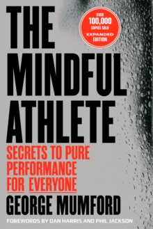 The Mindful Athlete: Second Edition : Secrets to Pure Performance for Everyone