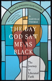 The Day God Saw Me as Black : The Journey to Liberated Faith