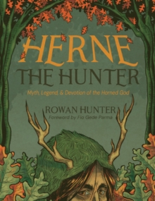 Herne the Hunter : Myth, Legend, and Devotion of the Horned God