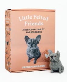 Little Felted Friends: French Bulldog : Dog Needle-Felting Beginner Kits with Needles, Wool, Supplies, and Instructions
