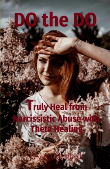 Truly Heal from Narcissistic Abuse with Theta Healing