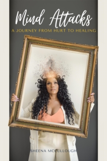 Mind Attacks : A Journey From Hurt to Healing