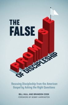 The False Promise of Discipleship : Rescuing Discipleship from the American Gospel by Asking the Right Questions