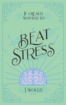 If I Really Wanted to Beat Stress, I Would...