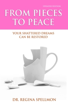 From Pieces to Peace : Your Shattered Dreams Can Be Restored (Updated Edition)