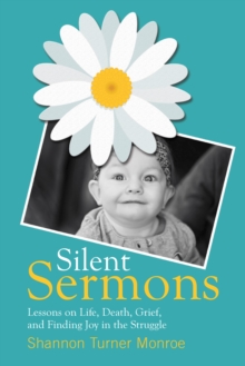 Silent Sermons : Lessons on Life, Death, Grief, and Finding Joy in the Struggle