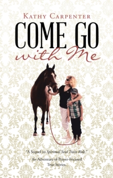 Come Go with Me : An Adventure of Prayer-Focused True Stories.