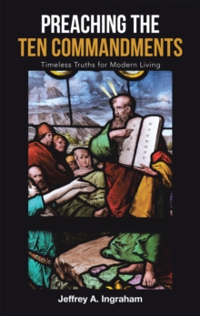 Preaching the Ten Commandments : Timeless Truths for Modern Living