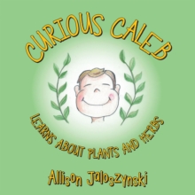 Curious Caleb : Learns About Plants and Herbs