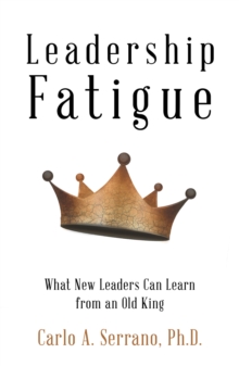 Leadership Fatigue : What New Leaders Can Learn from an Old King