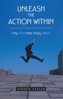 Unleash the Action Within : Only You Make Today Great