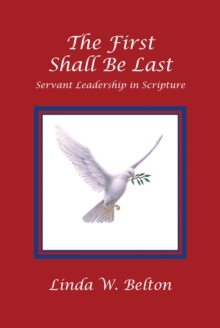 The First Shall Be Last : Servant Leadership in Scripture