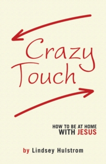 Crazy Touch : How to Be at Home with Jesus