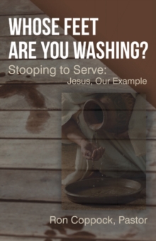 Whose Feet Are You Washing? : Stooping to Serve: Jesus, Our Example