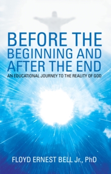 Before the Beginning and After the End : An Educational Journey to the Reality of God