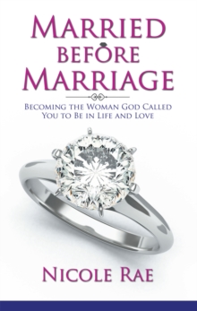 Married Before Marriage : Becoming the Woman God Called You to Be in Life and Love