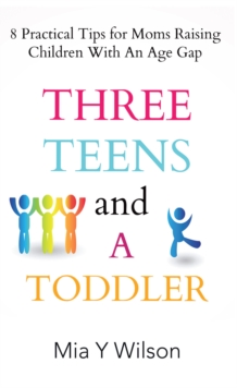 Three Teens and a Toddler : 8 Practical Tips for Moms Raising Children with an Age Gap