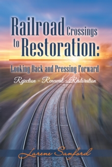 Railroad Crossings to Restoration: Looking Back and Pressing Forward : Rejection -Renewal-Restoration