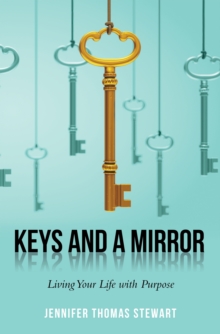 Keys and a Mirror : Living Your Life with Purpose