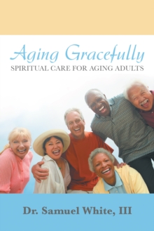 Aging Gracefully : Spiritual Care for Aging Adults