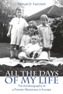 All The Days Of My Life : The Autobiography Of A Pioneer Missionary In Europe