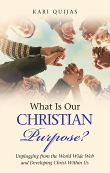 What Is Our Christian Purpose? : Unplugging from the World Wide Web and Developing Christ Within Us