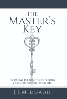 The Master's Key : Becoming the Key to Unlocking God's Purpose for Your Life