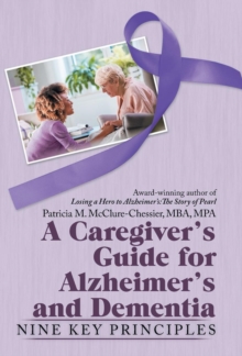 A Caregiver's Guide for Alzheimer's and Dementia : Nine Key Principles