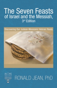 The Seven Feasts of Israel and the Messiah, 3Rd Edition : Discovering Our Judean-Messianic Hebraic Roots