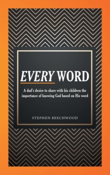 Every Word : A Dad's Desire to Share with His Children the Importance of Knowing God Based on His Word