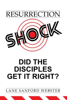 Resurrection Shock : Did the Disciples Get It Right?