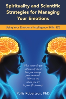 Spirituality and Scientific Strategies for Managing Your Emotions : Using Your Emotional Intelligence Skills, Eq