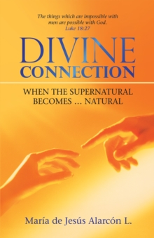 Divine Connection : When the Supernatural Becomes ... Natural