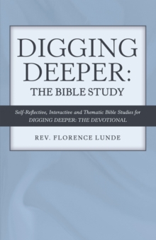 Digging Deeper: the Bible Study : Self-Reflective, Interactive, and Thematic Bible Studies for Digging Deeper: the Devotional