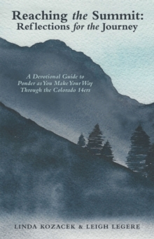 Reaching the Summit: Reflections for the Journey : A Devotional Guide to Ponder as You Make Your Way Through the Colorado 14Ers