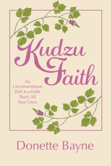 Kudzu Faith : An Unconventional Path to a Faith That's All Your Own