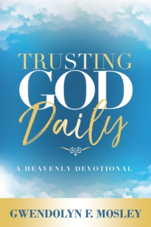 Trusting God Daily : A Heavenly Devotional