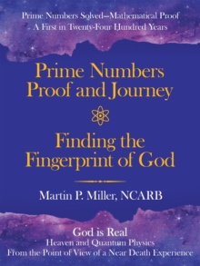 Prime Numbers Proof and Journey Finding the Fingerprint of God : Prime Numbers Solved-Mathematical Proof a First in Twenty-Four Hundred Years