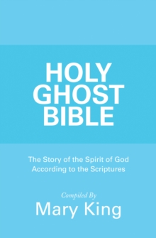 Holy Ghost Bible : The Story of the Spirit of God According to the Scriptures