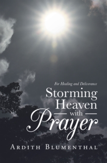 Storming Heaven with Prayer : For Healing and Deliverance