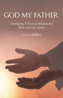 God My Father : Developing a Personal Relationship with God Our Father